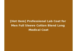 [Hot Item] Professional Lab Coat for Men Full Sleeve Cotton Blend Long Medical Coat