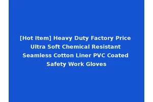 [Hot Item] Heavy Duty Factory Price Ultra Soft Chemical Resistant Seamless Cotton Liner PVC Coated Safety Work Gloves