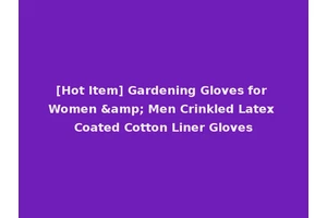 [Hot Item] Gardening Gloves for Women &amp; Men Crinkled Latex Coated Cotton Liner Gloves