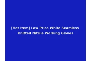 [Hot Item] Low Price White Seamless Knitted Nitrile Working Gloves