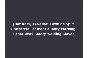 [Hot Item] 14" Cowhide Split Protective Leather Foundry Working Labor Work Safety Welding Gloves