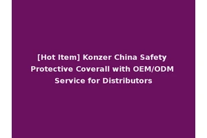 [Hot Item] Konzer China Safety Protective Coverall with OEM/ODM Service for Distributors