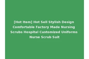 [Hot Item] Hot Sell Stylish Design Comfortable Factory Made Nursing Scrubs Hospital Customized Uniforms Nurse Scrub Suit