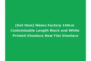 [Hot Item] Weiou Factory 140cm Customizable Length Black and White Printed Shoelace New Flat Shoelace