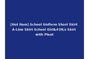 [Hot Item] School Uniform Short Skirt A-Line Skirt School Girl's Skirt with Pleat