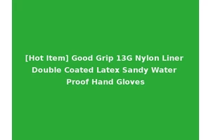 [Hot Item] Good Grip 13G Nylon Liner Double Coated Latex Sandy Water Proof Hand Gloves