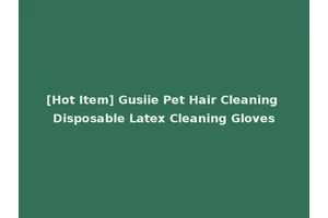 [Hot Item] Gusiie Pet Hair Cleaning Disposable Latex Cleaning Gloves