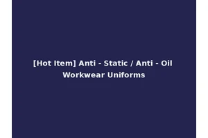 [Hot Item] Anti - Static / Anti - Oil Workwear Uniforms