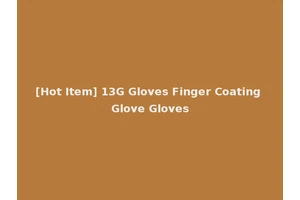 [Hot Item] 13G Gloves Finger Coating Glove Gloves