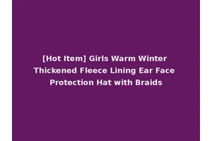 [Hot Item] Girls Warm Winter Thickened Fleece Lining Ear Face Protection Hat with Braids