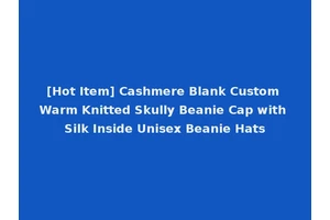 [Hot Item] Cashmere Blank Custom Warm Knitted Skully Beanie Cap with Silk Inside Unisex Beanie Hats