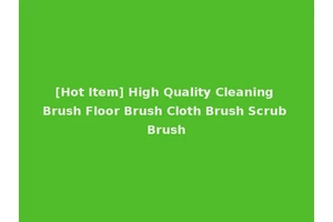[Hot Item] High Quality Cleaning Brush Floor Brush Cloth Brush Scrub Brush