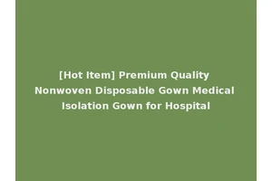 [Hot Item] Premium Quality Nonwoven Disposable Gown Medical Isolation Gown for Hospital