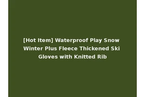 [Hot Item] Waterproof Play Snow Winter Plus Fleece Thickened Ski Gloves with Knitted Rib