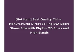 [Hot Item] Best Quality China Manufacturer Direct Selling EVA Sport Shoes Sole with Phylon MD Soles and High Elastic