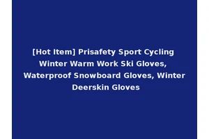 [Hot Item] Prisafety Sport Cycling Winter Warm Work Ski Gloves, Waterproof Snowboard Gloves, Winter Deerskin Gloves