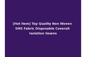 [Hot Item] Top Quality Non Woven SMS Fabric Disposable Coverall Isolation Gowns