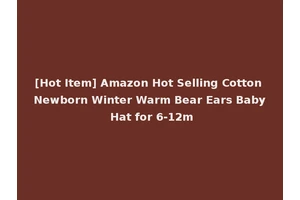 [Hot Item] Amazon Hot Selling Cotton Newborn Winter Warm Bear Ears Baby Hat for 6-12m