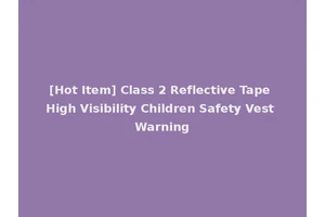[Hot Item] Class 2 Reflective Tape High Visibility Children Safety Vest Warning