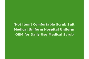 [Hot Item] Comfortable Scrub Suit Medical Uniform Hospital Uniform OEM for Daily Use Medical Scrub