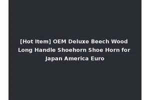 [Hot Item] OEM Deluxe Beech Wood Long Handle Shoehorn Shoe Horn for Japan America Euro