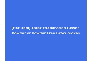 [Hot Item] Latex Examination Gloves Powder or Powder Free Latex Gloves
