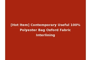 [Hot Item] Contemporary Useful 100% Polyester Bag Oxford Fabric Interlining