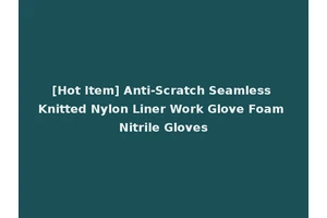 [Hot Item] Anti-Scratch Seamless Knitted Nylon Liner Work Glove Foam Nitrile Gloves