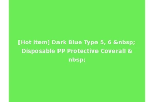 [Hot Item] Dark Blue Type 5, 6 &nbsp;Disposable PP Protective Coverall &nbsp;
