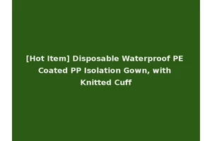 [Hot Item] Disposable Waterproof PE Coated PP Isolation Gown, with Knitted Cuff