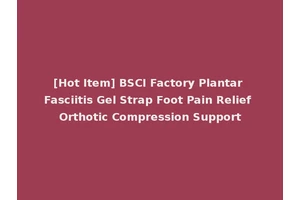 [Hot Item] BSCI Factory Plantar Fasciitis Gel Strap Foot Pain Relief Orthotic Compression Support