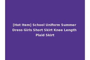 [Hot Item] School Uniform Summer Dress Girls Short Skirt Knee Length Plaid Skirt