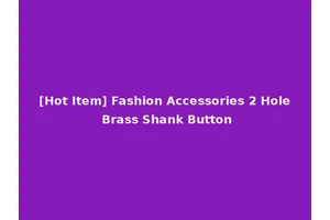 [Hot Item] Fashion Accessories 2 Hole Brass Shank Button