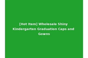 [Hot Item] Wholesale Shiny Kindergarten Graduation Caps and Gowns