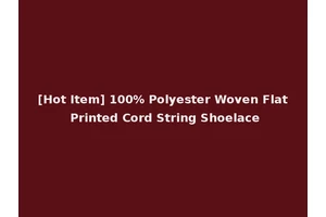 [Hot Item] 100% Polyester Woven Flat Printed Cord String Shoelace