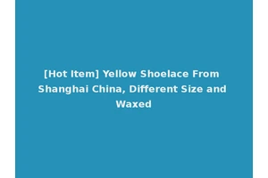 [Hot Item] Yellow Shoelace From Shanghai China, Different Size and Waxed