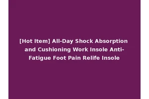 [Hot Item] All-Day Shock Absorption and Cushioning Work Insole Anti-Fatigue Foot Pain Relife Insole