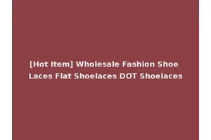 [Hot Item] Wholesale Fashion Shoe Laces Flat Shoelaces DOT Shoelaces