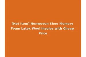 [Hot Item] Nonwoven Shoe Memory Foam Latex Wool Insoles with Cheap Price