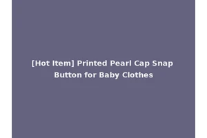 [Hot Item] Printed Pearl Cap Snap Button for Baby Clothes