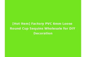 [Hot Item] Factory PVC 6mm Loose Round Cup Sequins Wholesale for DIY Decoration
