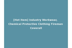 [Hot Item] Industry Workwear, Chemical Protective Clothing Fireman Coverall