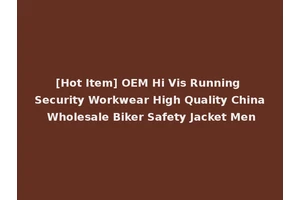 [Hot Item] OEM Hi Vis Running Security Workwear High Quality China Wholesale Biker Safety Jacket Men