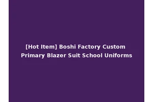 [Hot Item] Boshi Factory Custom Primary Blazer Suit School Uniforms