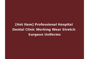 [Hot Item] Professional Hospital Dental Clinic Working Wear Stretch Surgeon Uniforms