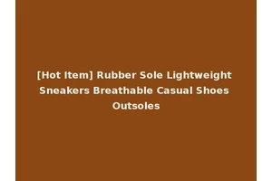 [Hot Item] Rubber Sole Lightweight Sneakers Breathable Casual Shoes Outsoles