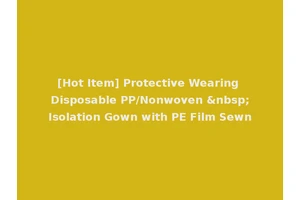 [Hot Item] Protective Wearing Disposable PP/Nonwoven &nbsp;Isolation Gown with PE Film Sewn
