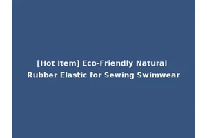 [Hot Item] Eco-Friendly Natural Rubber Elastic for Sewing Swimwear