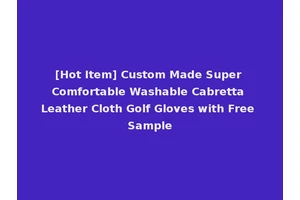 [Hot Item] Custom Made Super Comfortable Washable Cabretta Leather Cloth Golf Gloves with Free Sample