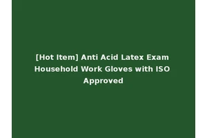 [Hot Item] Anti Acid Latex Exam Household Work Gloves with ISO Approved